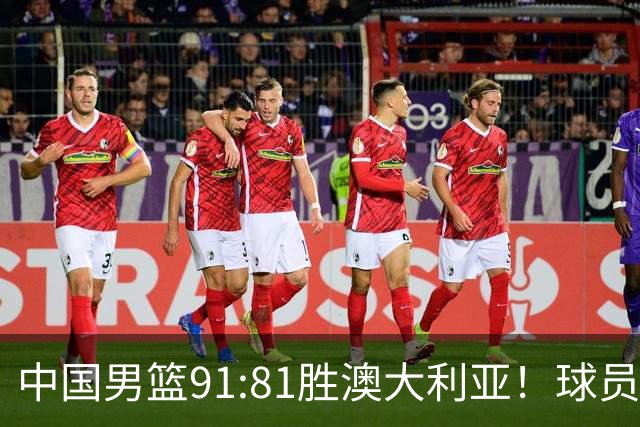 中国男篮91:81胜澳大利亚！球员评分：5人满分，3人优秀，2人拉胯